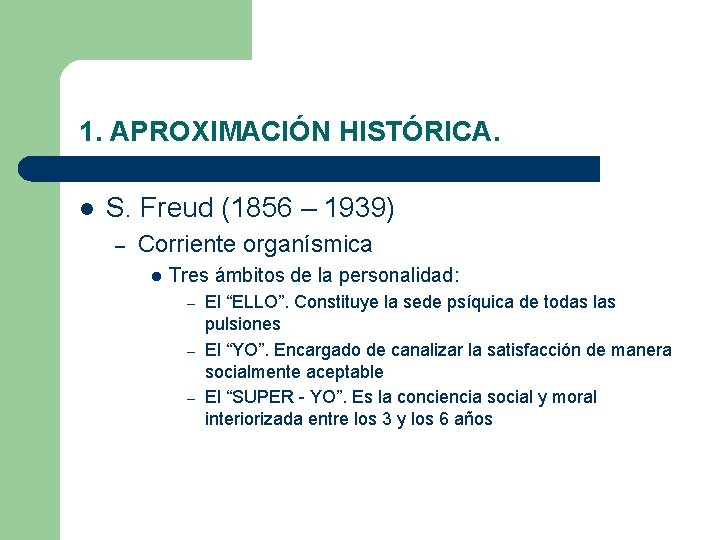 1. APROXIMACIÓN HISTÓRICA. l S. Freud (1856 – 1939) – Corriente organísmica l Tres 1. APROXIMACIÓN HISTÓRICA. l S. Freud (1856 – 1939) – Corriente organísmica l Tres