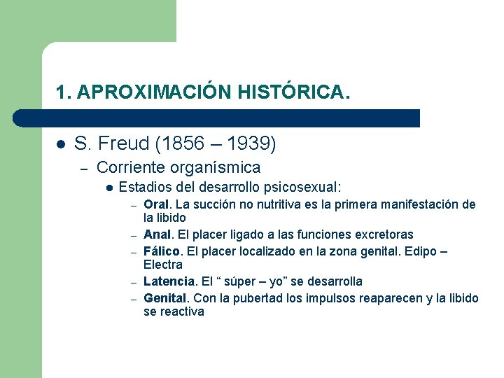 1. APROXIMACIÓN HISTÓRICA. l S. Freud (1856 – 1939) – Corriente organísmica l Estadios 1. APROXIMACIÓN HISTÓRICA. l S. Freud (1856 – 1939) – Corriente organísmica l Estadios