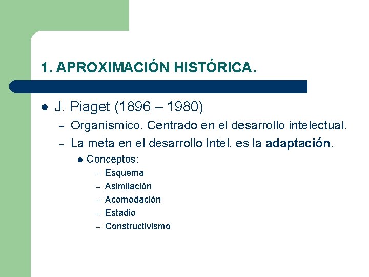 1. APROXIMACIÓN HISTÓRICA. l J. Piaget (1896 – 1980) – – Organísmico. Centrado en 1. APROXIMACIÓN HISTÓRICA. l J. Piaget (1896 – 1980) – – Organísmico. Centrado en