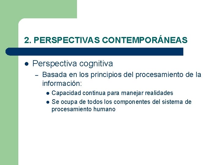 2. PERSPECTIVAS CONTEMPORÁNEAS l Perspectiva cognitiva – Basada en los principios del procesamiento de 2. PERSPECTIVAS CONTEMPORÁNEAS l Perspectiva cognitiva – Basada en los principios del procesamiento de