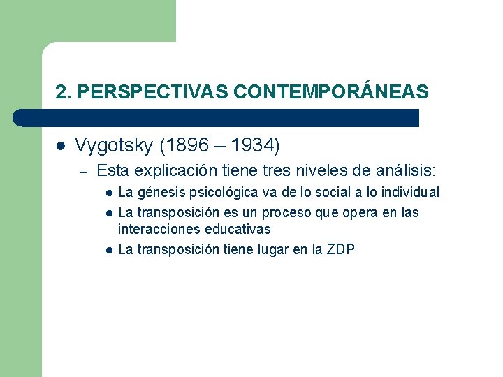 2. PERSPECTIVAS CONTEMPORÁNEAS l Vygotsky (1896 – 1934) – Esta explicación tiene tres niveles 2. PERSPECTIVAS CONTEMPORÁNEAS l Vygotsky (1896 – 1934) – Esta explicación tiene tres niveles