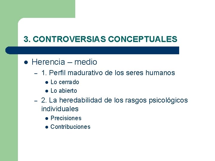 3. CONTROVERSIAS CONCEPTUALES l Herencia – medio – 1. Perfil madurativo de los seres 3. CONTROVERSIAS CONCEPTUALES l Herencia – medio – 1. Perfil madurativo de los seres