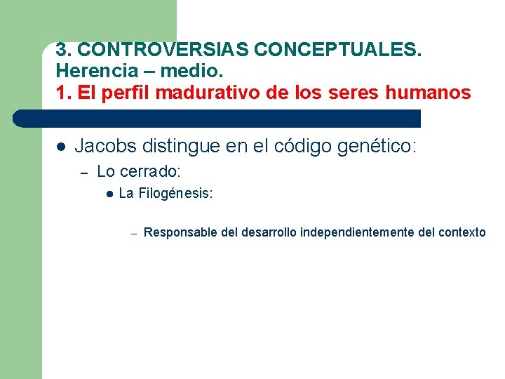 3. CONTROVERSIAS CONCEPTUALES. Herencia – medio. 1. El perfil madurativo de los seres humanos 3. CONTROVERSIAS CONCEPTUALES. Herencia – medio. 1. El perfil madurativo de los seres humanos