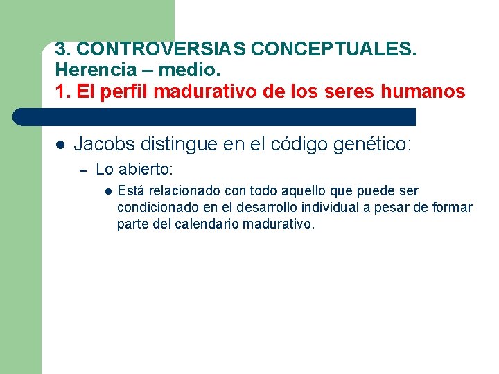 3. CONTROVERSIAS CONCEPTUALES. Herencia – medio. 1. El perfil madurativo de los seres humanos 3. CONTROVERSIAS CONCEPTUALES. Herencia – medio. 1. El perfil madurativo de los seres humanos