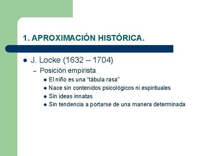 1. APROXIMACIÓN HISTÓRICA. l J. Locke (1632 – 1704) – Posición empirista l l 1. APROXIMACIÓN HISTÓRICA. l J. Locke (1632 – 1704) – Posición empirista l l