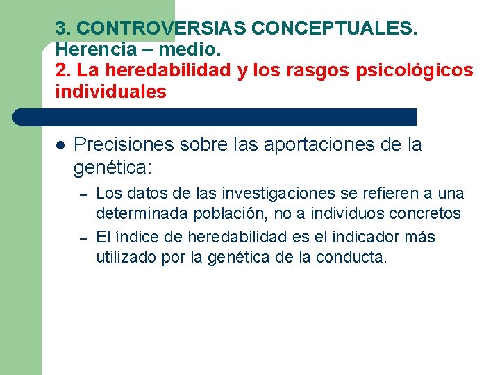 3. CONTROVERSIAS CONCEPTUALES. Herencia – medio. 2. La heredabilidad y los rasgos psicológicos individuales 3. CONTROVERSIAS CONCEPTUALES. Herencia – medio. 2. La heredabilidad y los rasgos psicológicos individuales