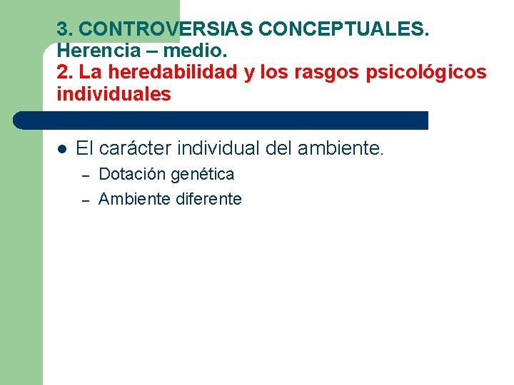 3. CONTROVERSIAS CONCEPTUALES. Herencia – medio. 2. La heredabilidad y los rasgos psicológicos individuales 3. CONTROVERSIAS CONCEPTUALES. Herencia – medio. 2. La heredabilidad y los rasgos psicológicos individuales