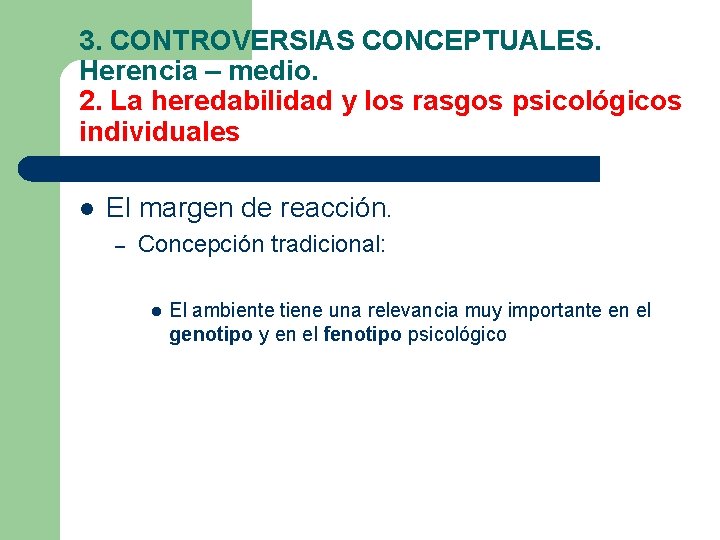 3. CONTROVERSIAS CONCEPTUALES. Herencia – medio. 2. La heredabilidad y los rasgos psicológicos individuales 3. CONTROVERSIAS CONCEPTUALES. Herencia – medio. 2. La heredabilidad y los rasgos psicológicos individuales