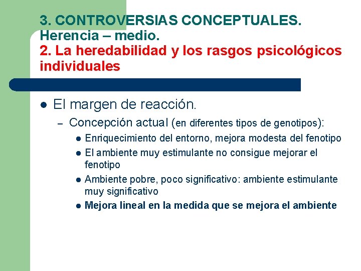 3. CONTROVERSIAS CONCEPTUALES. Herencia – medio. 2. La heredabilidad y los rasgos psicológicos individuales 3. CONTROVERSIAS CONCEPTUALES. Herencia – medio. 2. La heredabilidad y los rasgos psicológicos individuales