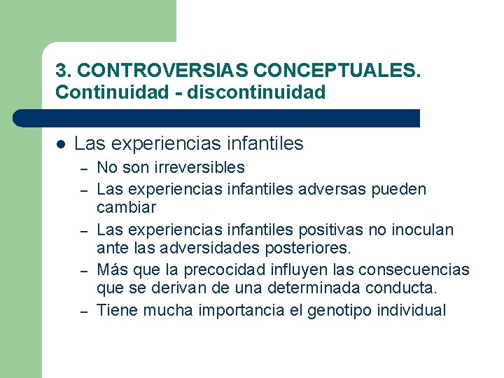 3. CONTROVERSIAS CONCEPTUALES. Continuidad - discontinuidad l Las experiencias infantiles – – – No 3. CONTROVERSIAS CONCEPTUALES. Continuidad - discontinuidad l Las experiencias infantiles – – – No