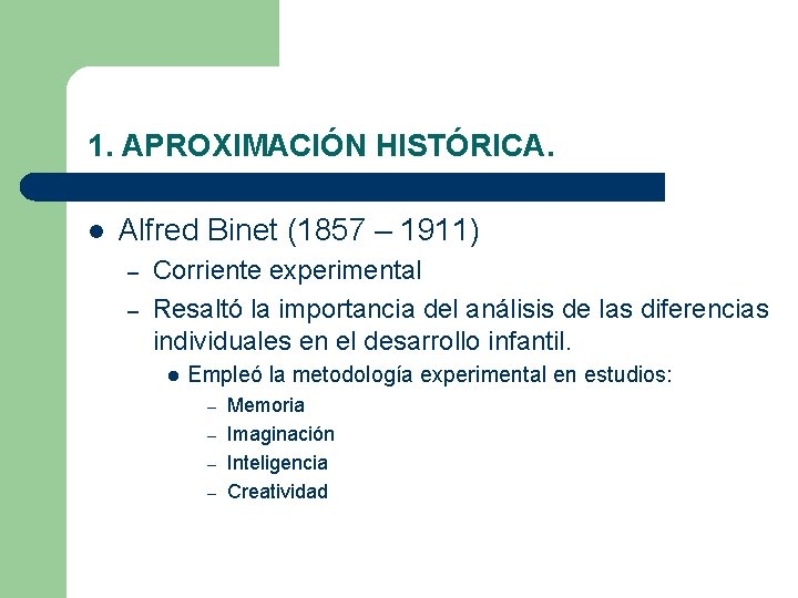 1. APROXIMACIÓN HISTÓRICA. l Alfred Binet (1857 – 1911) – – Corriente experimental Resaltó 1. APROXIMACIÓN HISTÓRICA. l Alfred Binet (1857 – 1911) – – Corriente experimental Resaltó