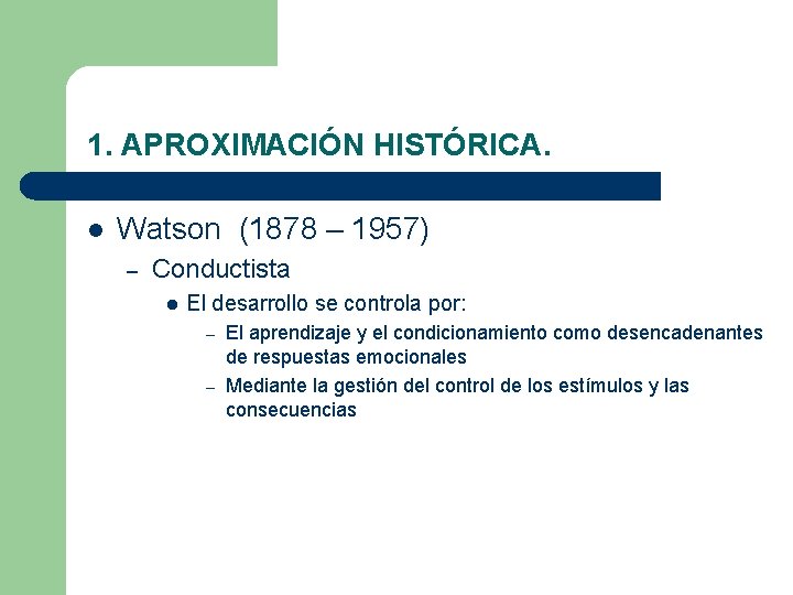 1. APROXIMACIÓN HISTÓRICA. l Watson (1878 – 1957) – Conductista l El desarrollo se 1. APROXIMACIÓN HISTÓRICA. l Watson (1878 – 1957) – Conductista l El desarrollo se