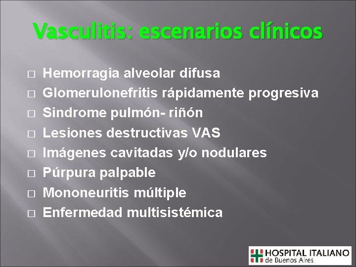 Vasculitis: escenarios clínicos � � � � Hemorragia alveolar difusa Glomerulonefritis rápidamente progresiva Sindrome