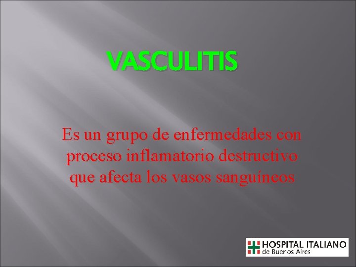 VASCULITIS Es un grupo de enfermedades con proceso inflamatorio destructivo que afecta los vasos
