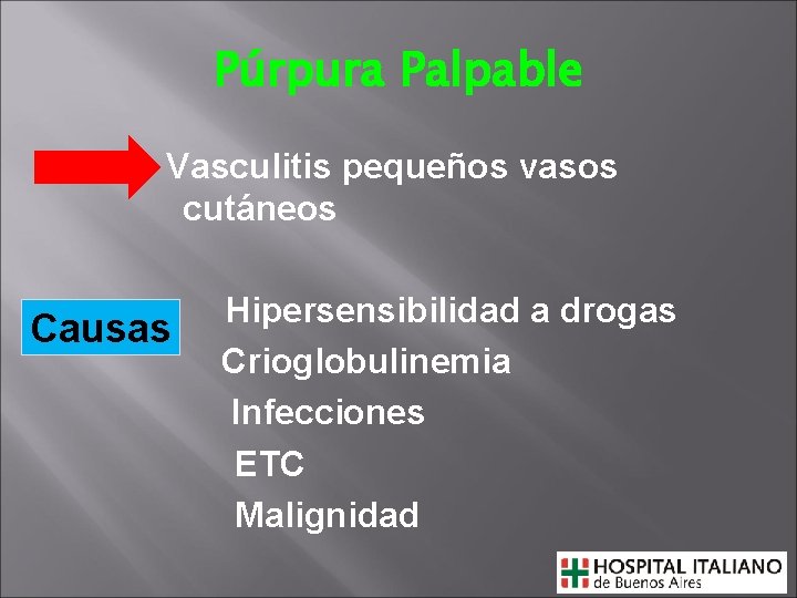 Púrpura Palpable Vasculitis pequeños vasos cutáneos Causas Hipersensibilidad a drogas Crioglobulinemia Infecciones ETC Malignidad