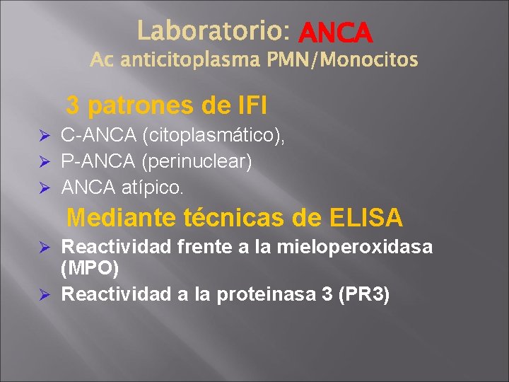ANCA 3 patrones de IFI Ø C-ANCA (citoplasmático), Ø P-ANCA (perinuclear) Ø ANCA atípico.