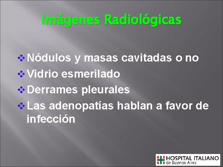 Imágenes Radiológicas v Nódulos y masas cavitadas o no v Vidrio esmerilado v Derrames