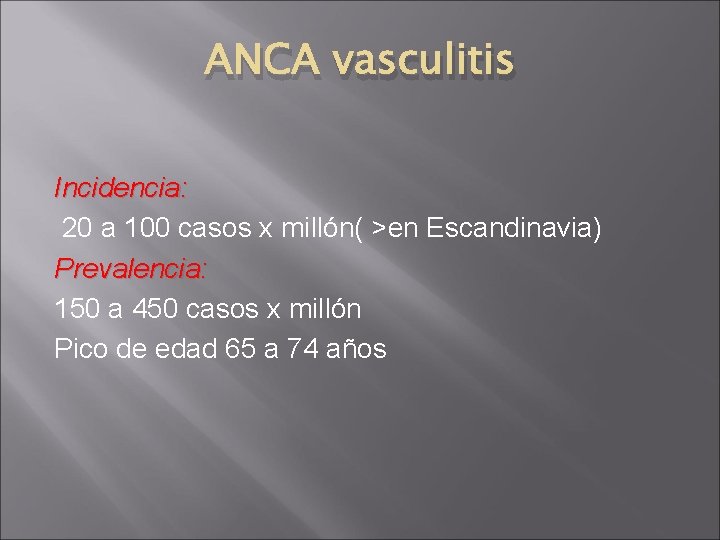 ANCA vasculitis Incidencia: 20 a 100 casos x millón( >en Escandinavia) Prevalencia: 150 a