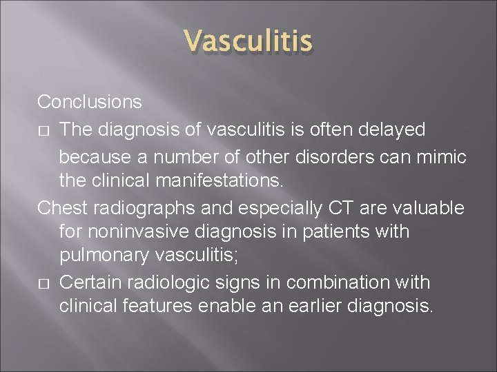 Vasculitis Conclusions � The diagnosis of vasculitis is often delayed because a number of