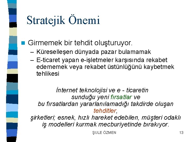 Stratejik Önemi n Girmemek bir tehdit oluşturuyor. – Küreselleşen dünyada pazar bulamamak – E-ticaret