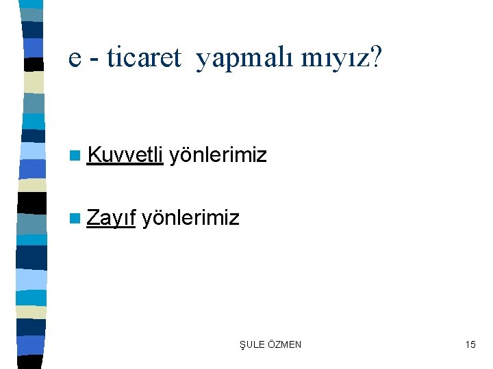 e - ticaret yapmalı mıyız? n Kuvvetli n Zayıf yönlerimiz ŞULE ÖZMEN 15 