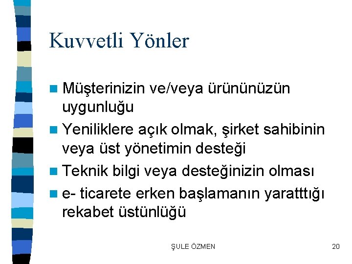 Kuvvetli Yönler n Müşterinizin ve/veya ürününüzün uygunluğu n Yeniliklere açık olmak, şirket sahibinin veya