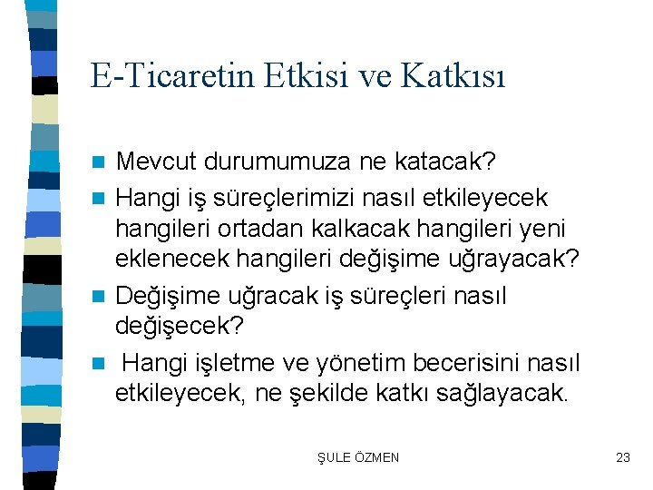 E-Ticaretin Etkisi ve Katkısı Mevcut durumumuza ne katacak? n Hangi iş süreçlerimizi nasıl etkileyecek