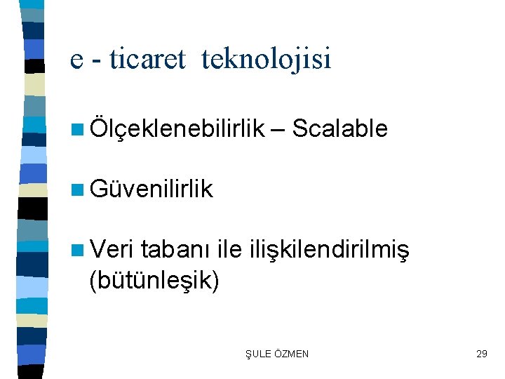 e - ticaret teknolojisi n Ölçeklenebilirlik – Scalable n Güvenilirlik n Veri tabanı ile