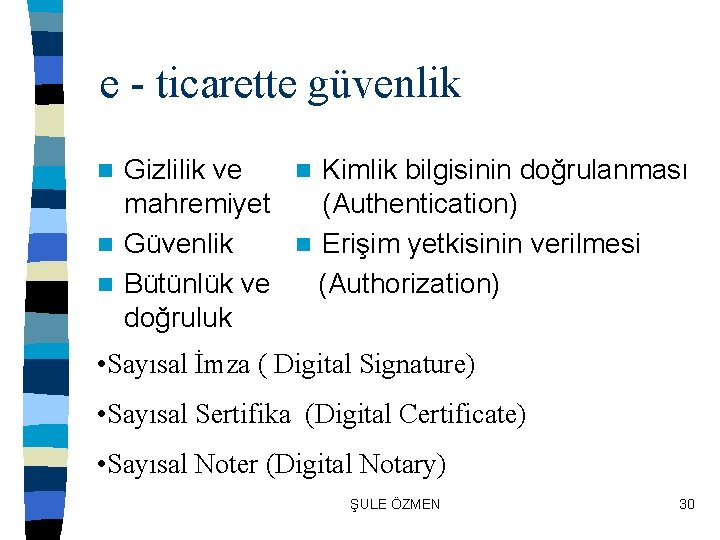 e - ticarette güvenlik Gizlilik ve n Kimlik bilgisinin doğrulanması mahremiyet (Authentication) n Güvenlik
