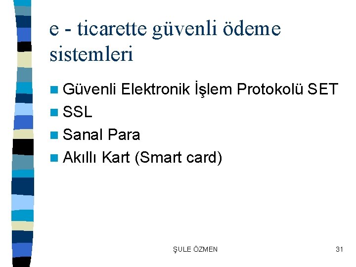 e - ticarette güvenli ödeme sistemleri n Güvenli Elektronik İşlem Protokolü SET n SSL