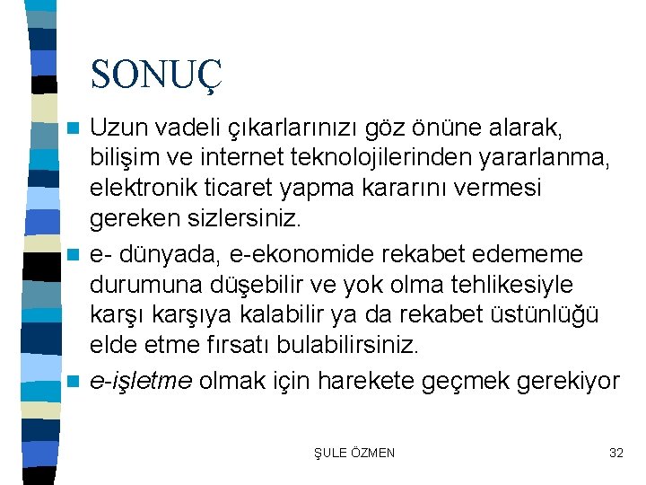 SONUÇ Uzun vadeli çıkarlarınızı göz önüne alarak, bilişim ve internet teknolojilerinden yararlanma, elektronik ticaret