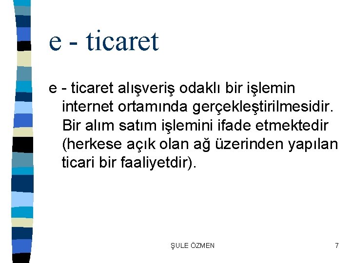 e - ticaret alışveriş odaklı bir işlemin internet ortamında gerçekleştirilmesidir. Bir alım satım işlemini