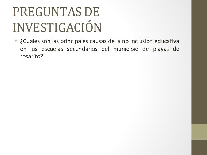 PREGUNTAS DE INVESTIGACIÓN • ¿Cuales son las principales causas de la no inclusión educativa