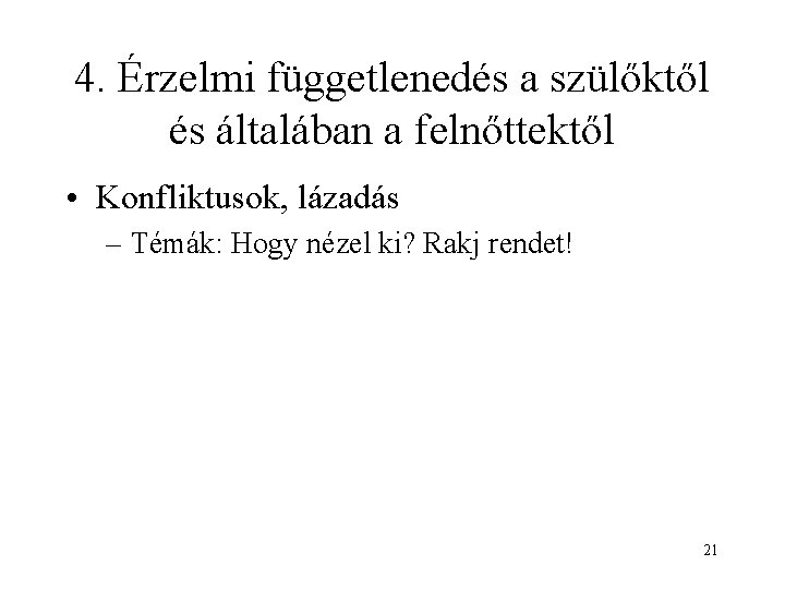 4. Érzelmi függetlenedés a szülőktől és általában a felnőttektől • Konfliktusok, lázadás – Témák: