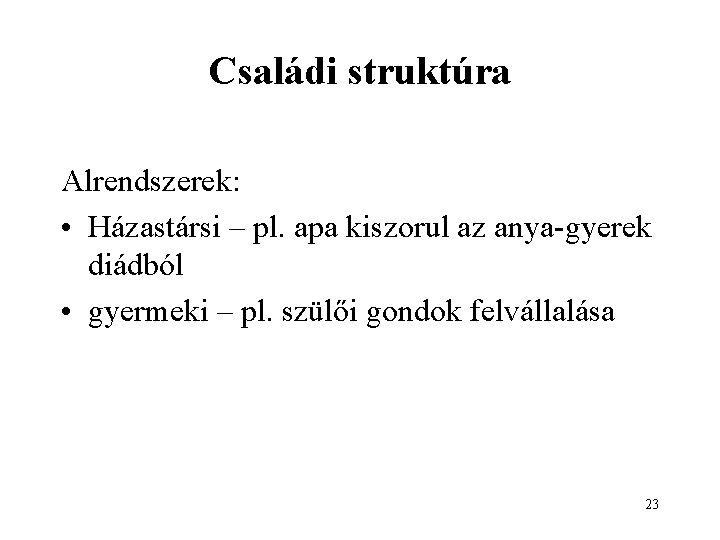 Családi struktúra Alrendszerek: • Házastársi – pl. apa kiszorul az anya-gyerek diádból • gyermeki