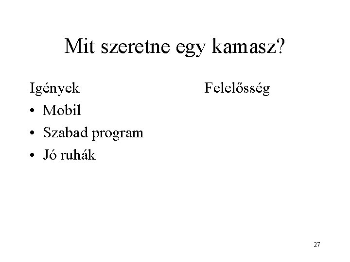 Mit szeretne egy kamasz? Igények • Mobil • Szabad program • Jó ruhák Felelősség