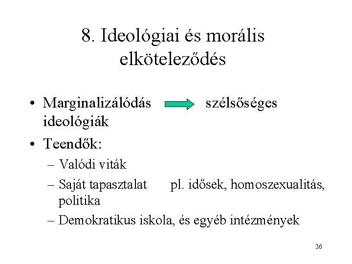 8. Ideológiai és morális elköteleződés • Marginalizálódás ideológiák • Teendők: szélsőséges – Valódi viták