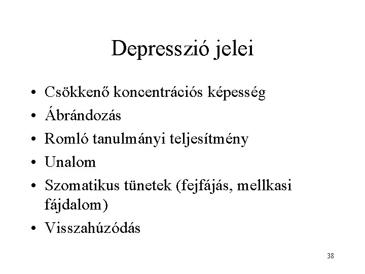 Depresszió jelei • • • Csökkenő koncentrációs képesség Ábrándozás Romló tanulmányi teljesítmény Unalom Szomatikus