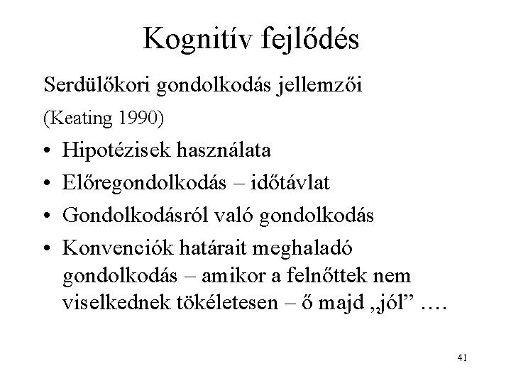 Kognitív fejlődés Serdülőkori gondolkodás jellemzői (Keating 1990) • • Hipotézisek használata Előregondolkodás – időtávlat