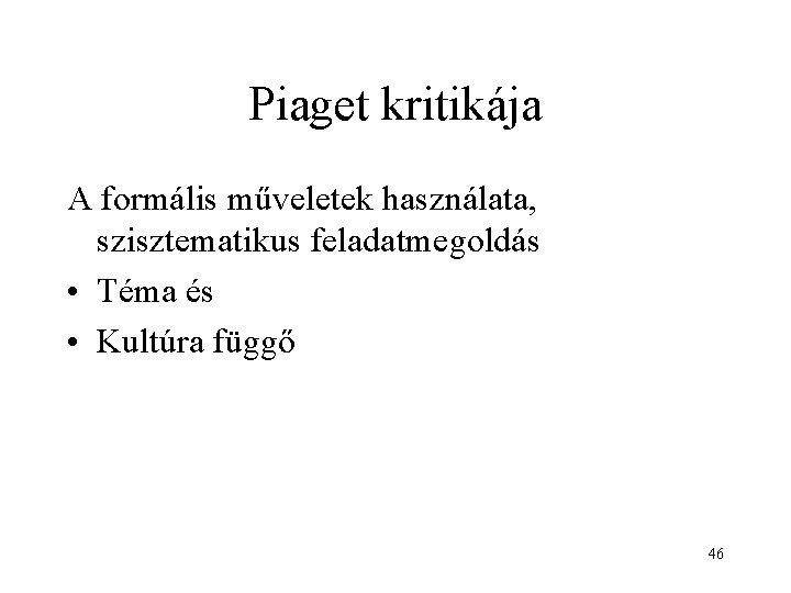 Piaget kritikája A formális műveletek használata, szisztematikus feladatmegoldás • Téma és • Kultúra függő