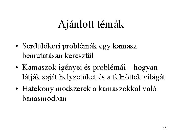 Ajánlott témák • Serdülőkori problémák egy kamasz bemutatásán keresztül • Kamaszok igényei és problémái