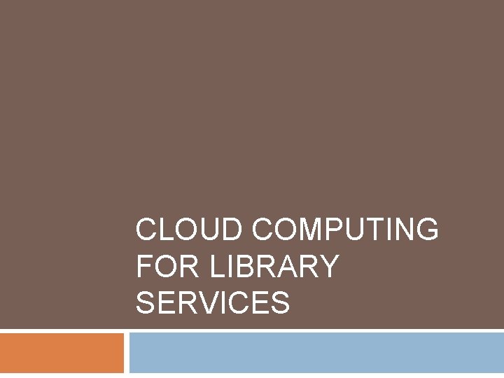 CLOUD COMPUTING FOR LIBRARY SERVICES 