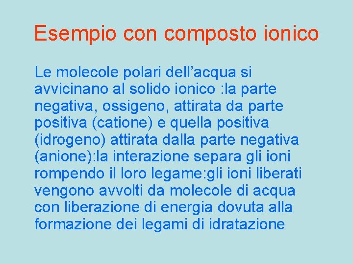 Esempio con composto ionico Le molecole polari dell’acqua si avvicinano al solido ionico :