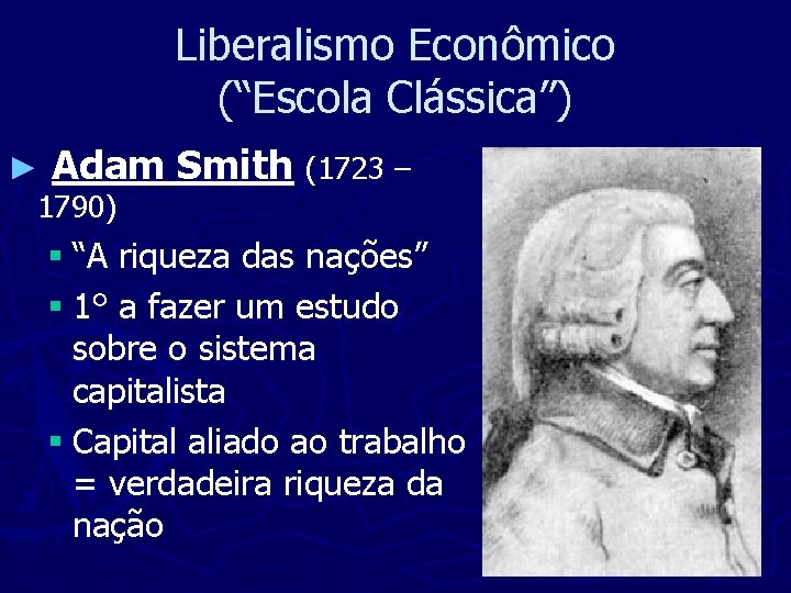 Liberalismo Econômico (“Escola Clássica”) ► Adam 1790) Smith (1723 – § “A riqueza das
