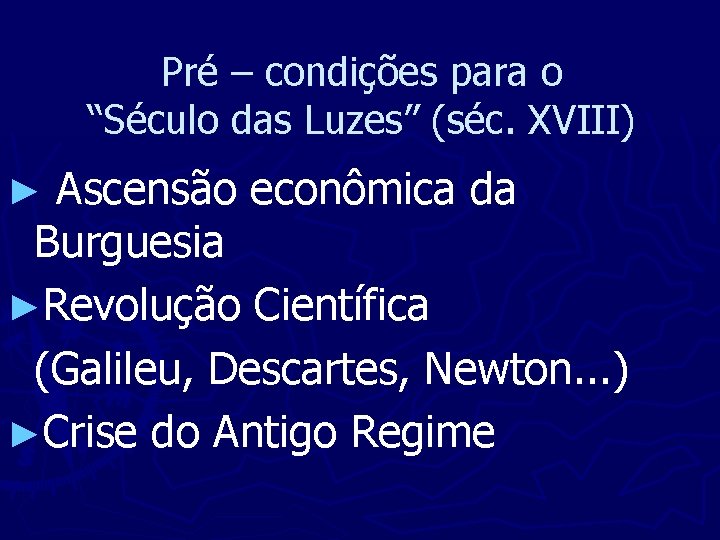 Pré – condições para o “Século das Luzes” (séc. XVIII) Ascensão econômica da Burguesia