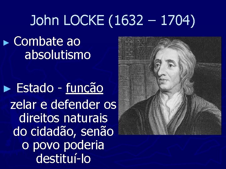 John LOCKE (1632 – 1704) ► Combate ao absolutismo Estado - função zelar e