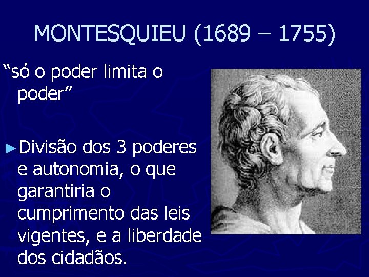 MONTESQUIEU (1689 – 1755) “só o poder limita o poder” ►Divisão dos 3 poderes