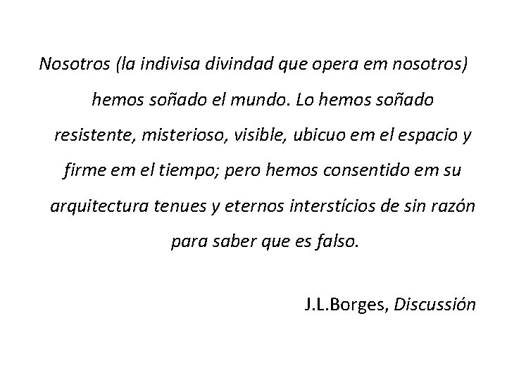 Nosotros (la indivisa divindad que opera em nosotros) hemos soñado el mundo. Lo hemos