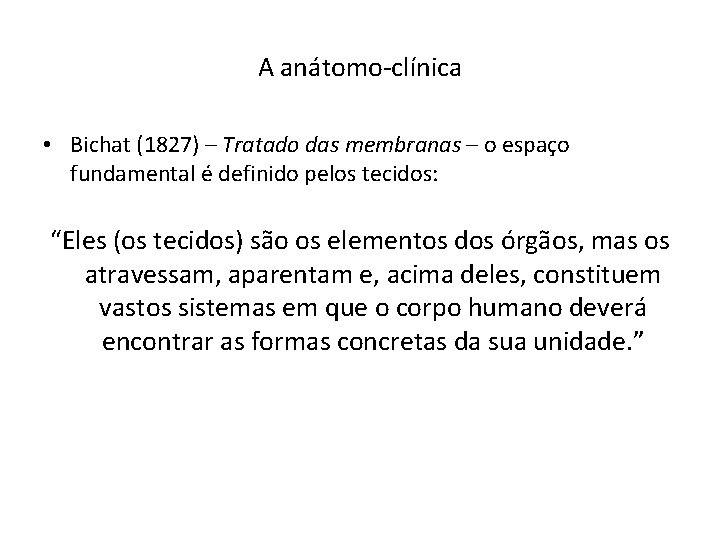 A anátomo-clínica • Bichat (1827) – Tratado das membranas – o espaço fundamental é