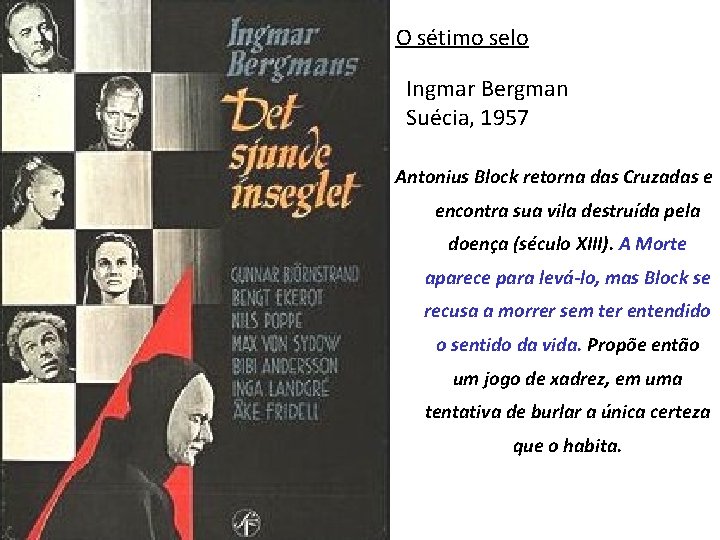 O sétimo selo Ingmar Bergman Suécia, 1957 Antonius Block retorna das Cruzadas e encontra